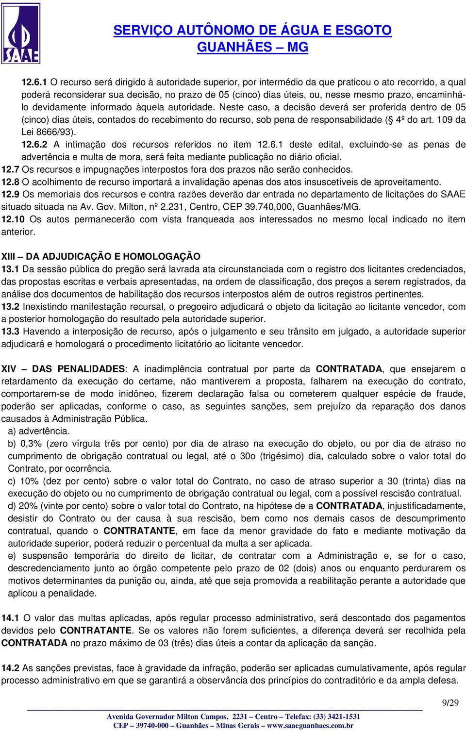 Neste caso, a decisão deverá ser proferida dentro de 05 (cinco) dias úteis, contados do recebimento do recurso, sob pena de responsabilidade ( 4º do art. 109 da Lei 866