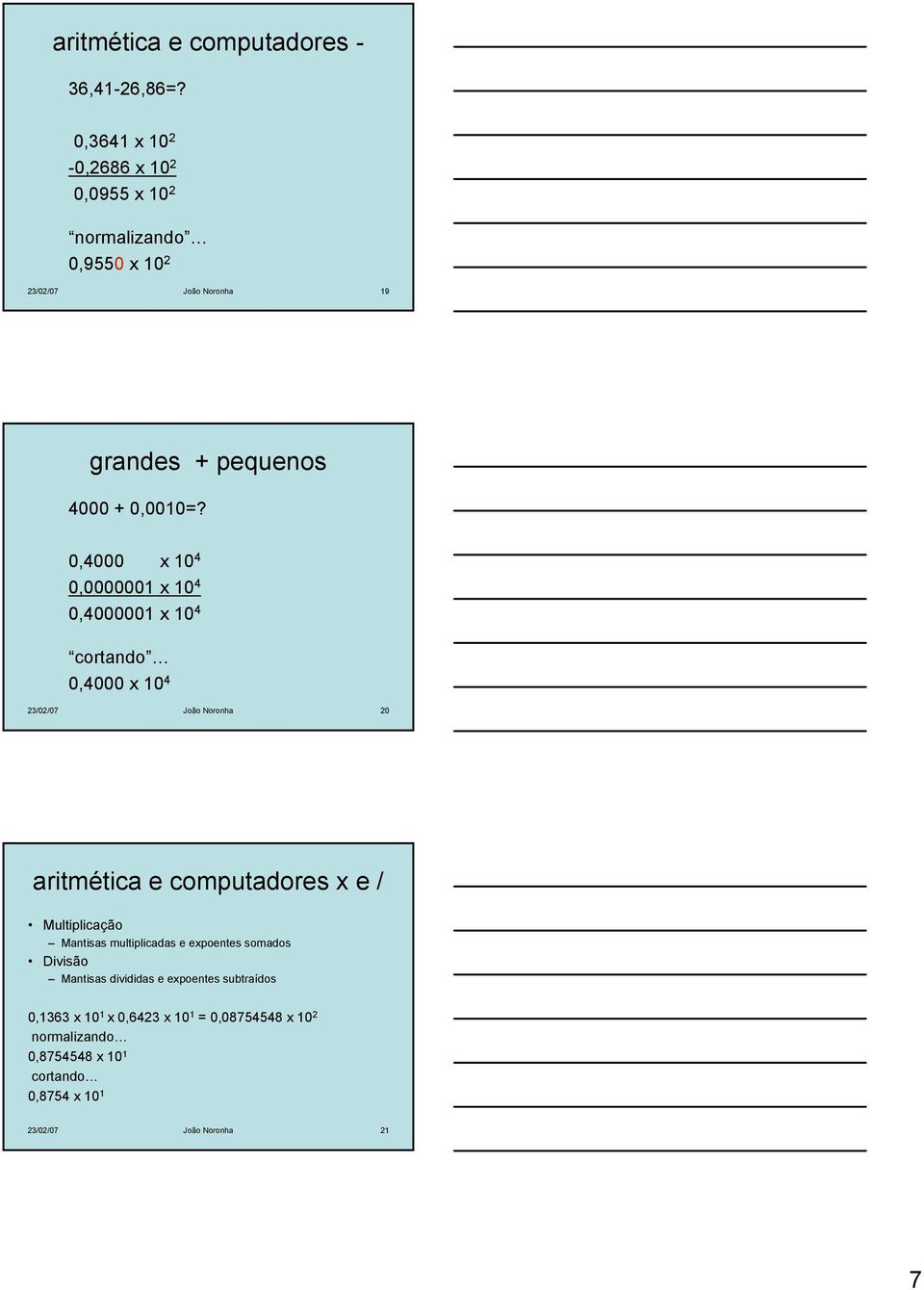 0,4000 x 10 4 0,0000001 x 10 4 0,4000001 x 10 4 cortando 0,4000 x 10 4 23/02/07 João Noronha 20 aritmética e computadores x e /