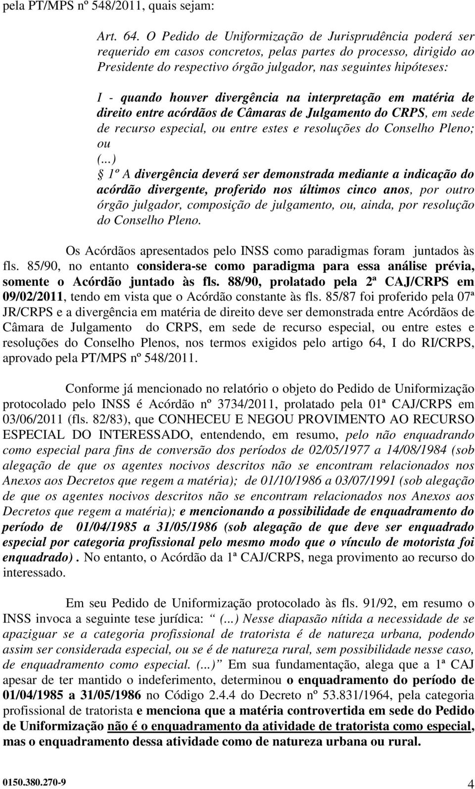 houver divergência na interpretação em matéria de direito entre acórdãos de Câmaras de Julgamento do CRPS, em sede de recurso especial, ou entre estes e resoluções do Conselho Pleno; ou (.