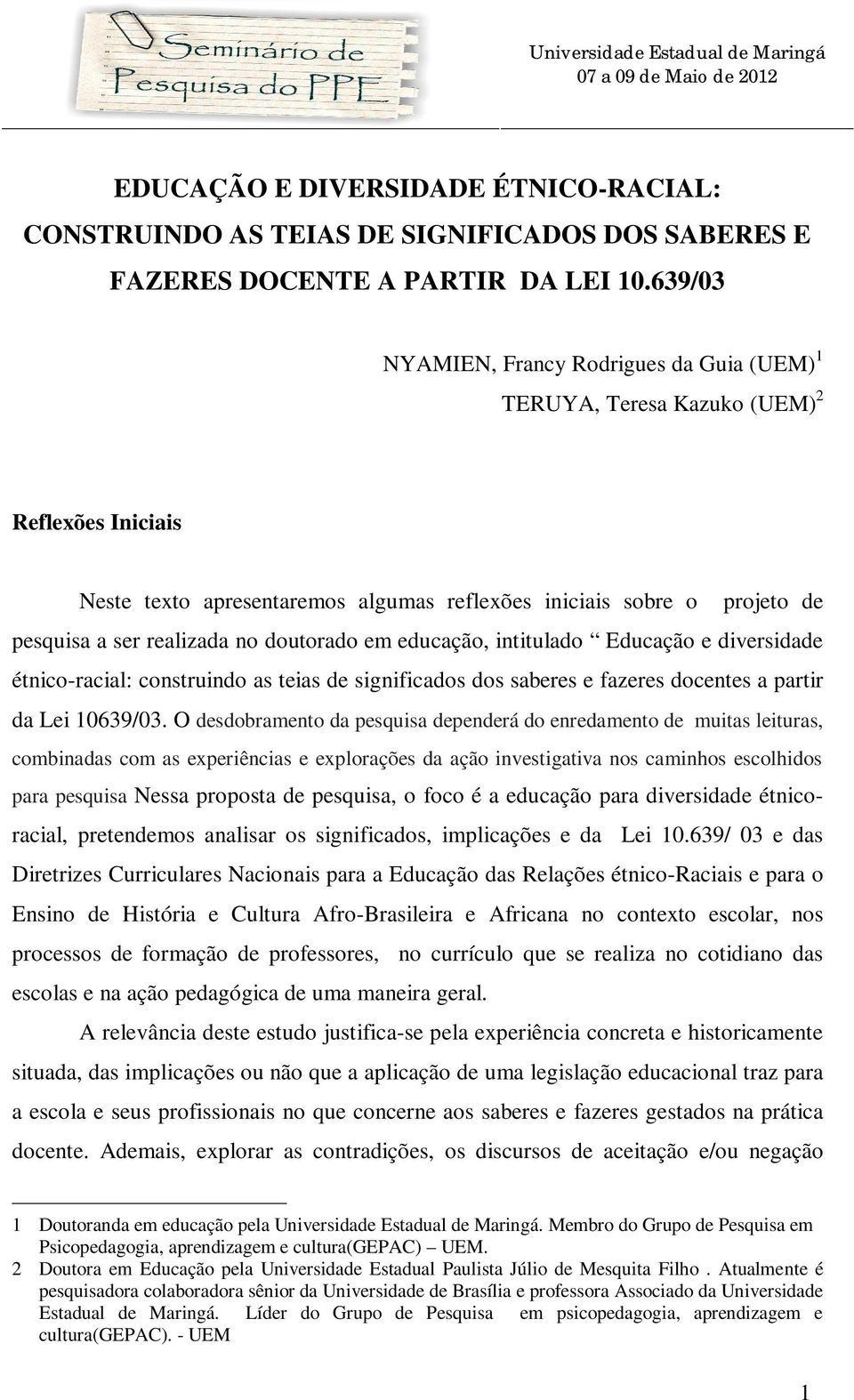 doutorado em educação, intitulado Educação e diversidade étnico-racial: construindo as teias de significados dos saberes e fazeres docentes a partir da Lei 10639/03.