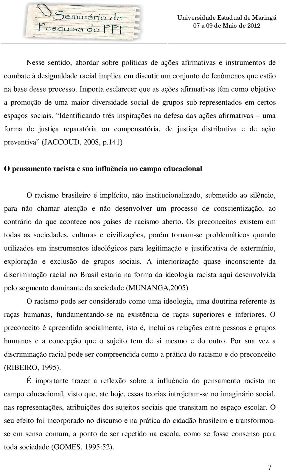 Identificando três inspirações na defesa das ações afirmativas uma forma de justiça reparatória ou compensatória, de justiça distributiva e de ação preventiva (JACCOUD, 2008, p.