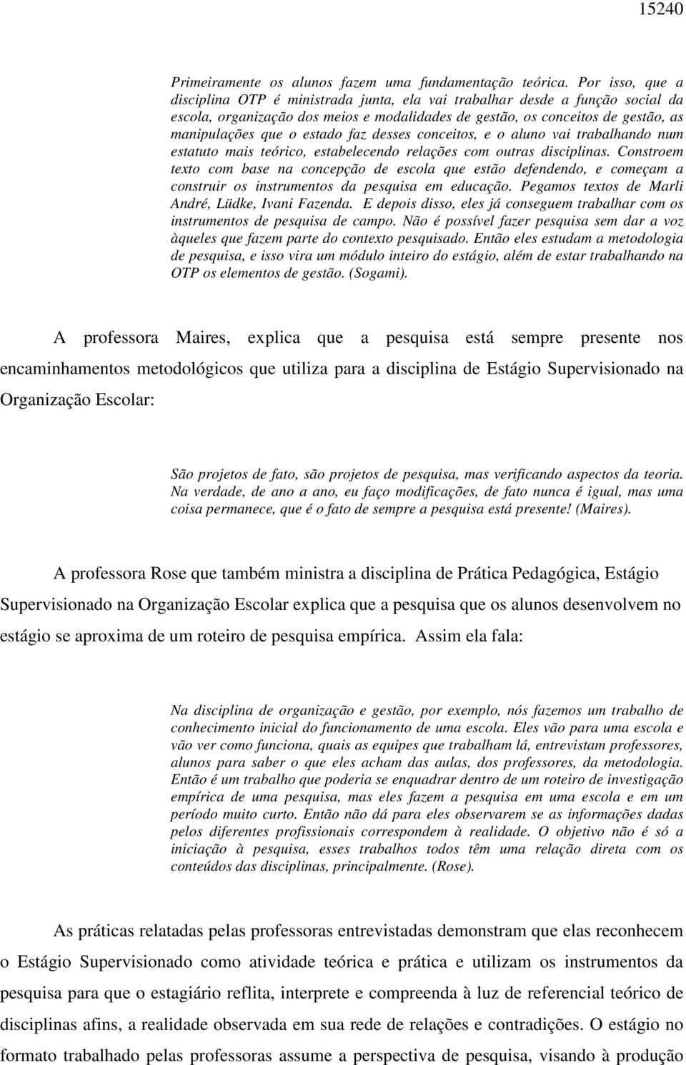 estado faz desses conceitos, e o aluno vai trabalhando num estatuto mais teórico, estabelecendo relações com outras disciplinas.