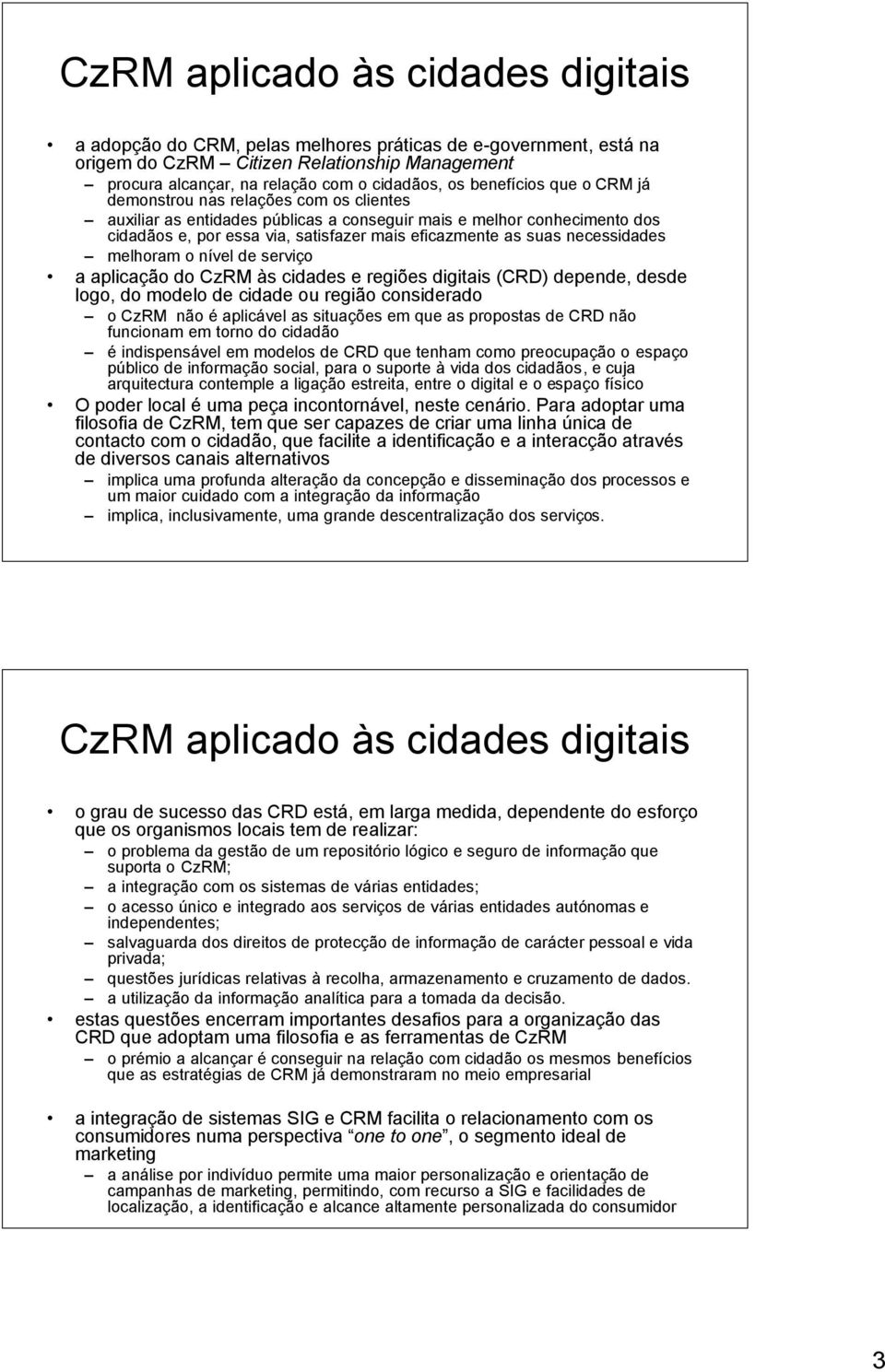 necessidades melhoram o nível de serviço a aplicação do CzRM às cidades e regiões digitais (CRD) depende, desde logo, do modelo de cidade ou região considerado o CzRM não é aplicável as situações em