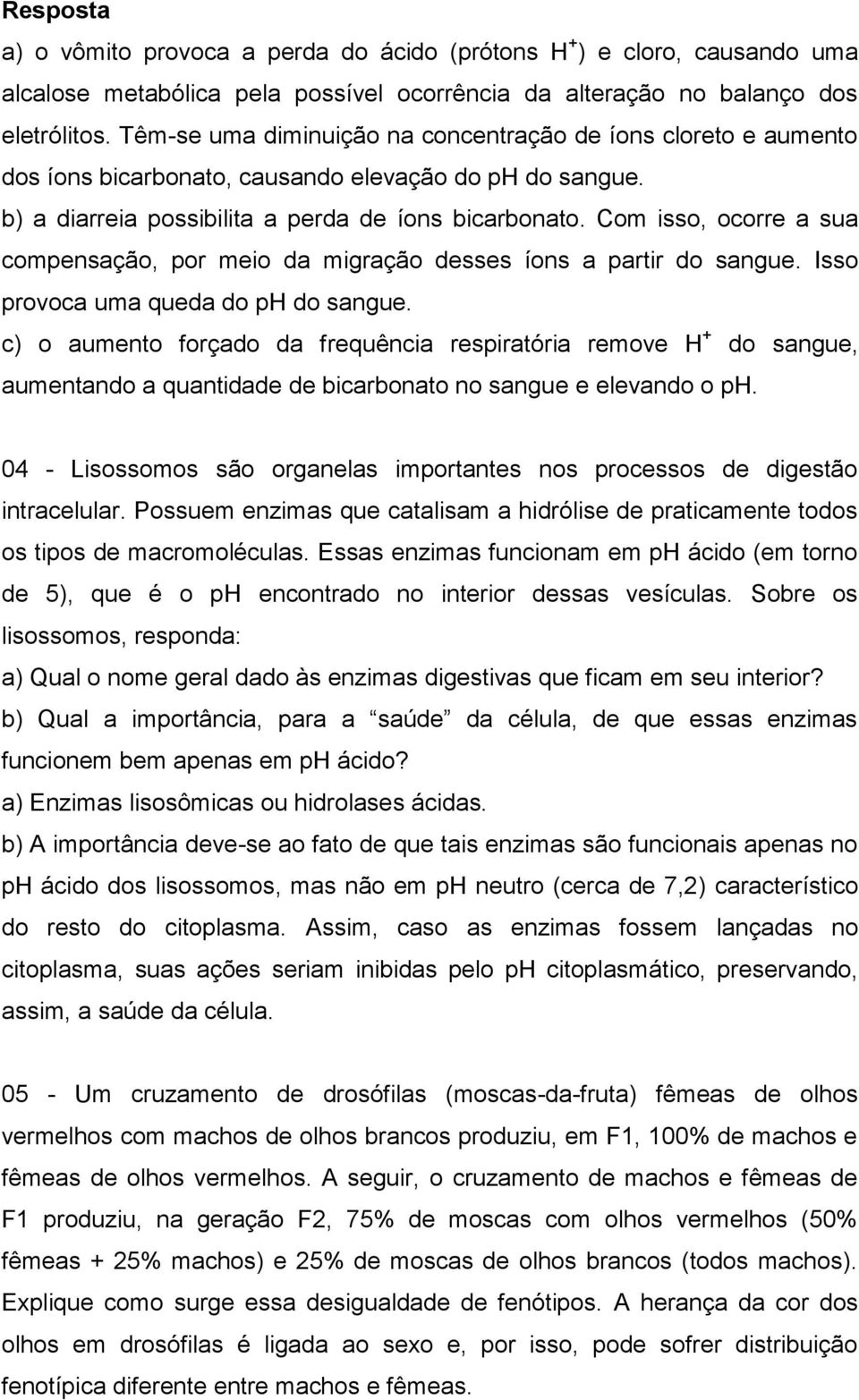 Com isso, ocorre a sua compensação, por meio da migração desses íons a partir do sangue. Isso provoca uma queda do ph do sangue.