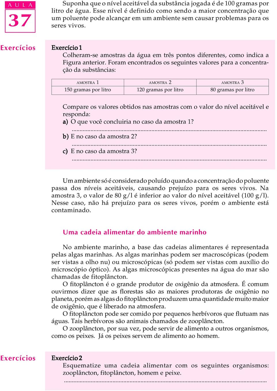 Exercício 1 Colheram-se amostras da água em três pontos diferentes, como indica a Figura anterior.