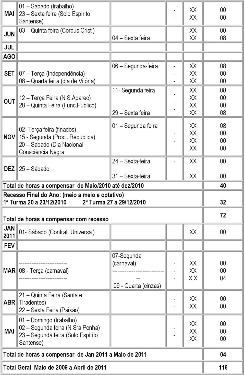 República) 20 Sabado (Dia Nacional Consciência Negra 01 Segunda feira 24 Sextafeira DEZ 25 Sábado 31 Sextafeira Total de horas a compensar de Maio/2010 até dez/2010 40 Recesso Final do Ano: (meio a