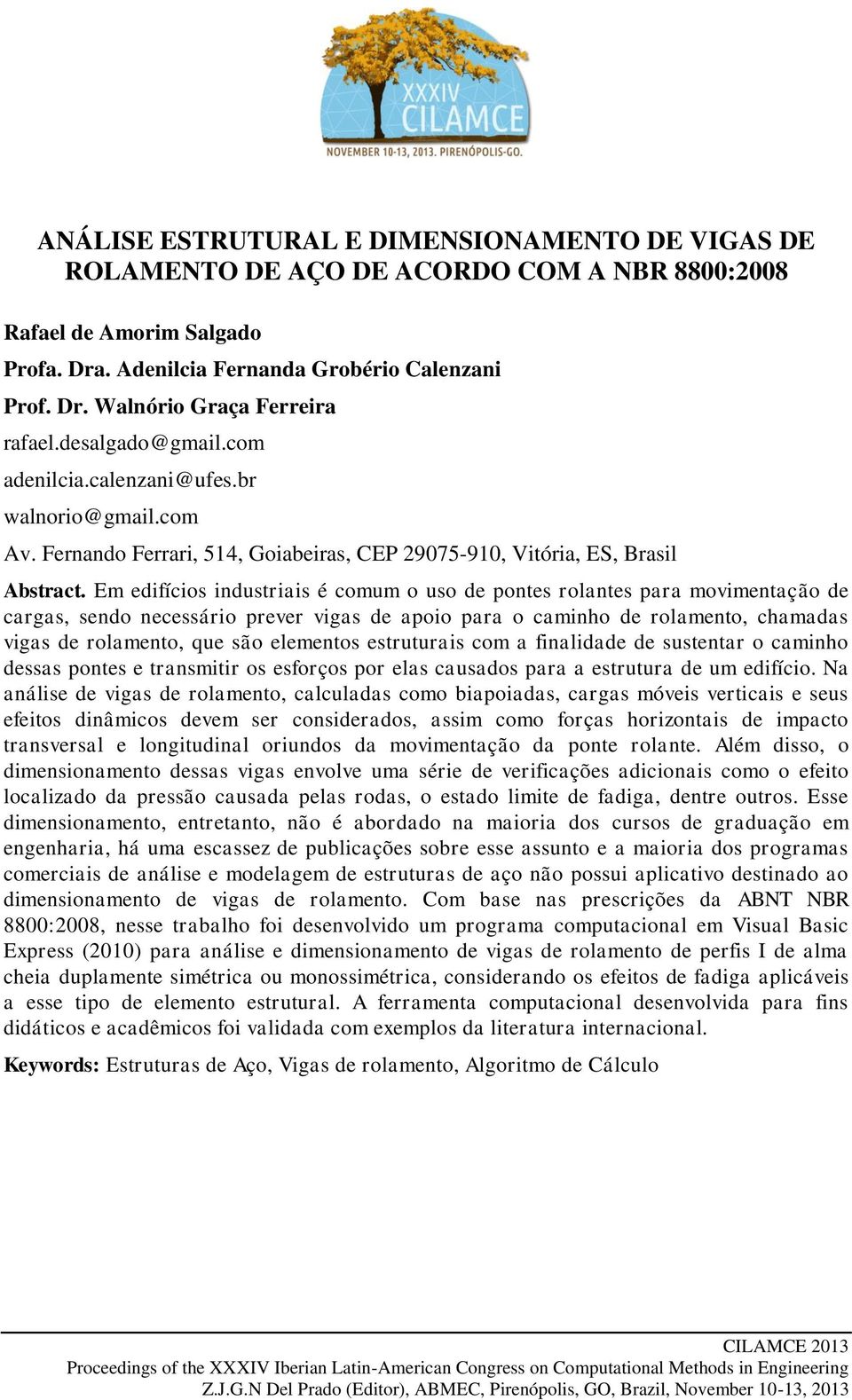 Em edifícios industriais é comum o uso de pontes rolantes para movimentação de cargas, sendo necessário prever vigas de apoio para o caminho de rolamento, chamadas vigas de rolamento, que são