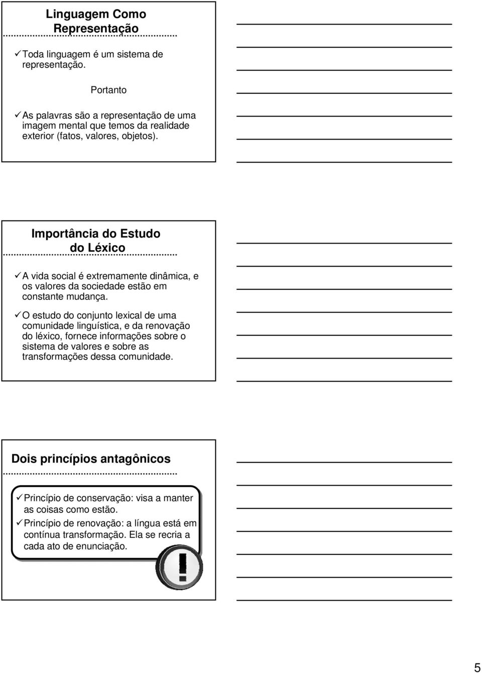 Importância do Estudo do Léxico A vida social é extremamente dinâmica, e os valores da sociedade estão em constante mudança.