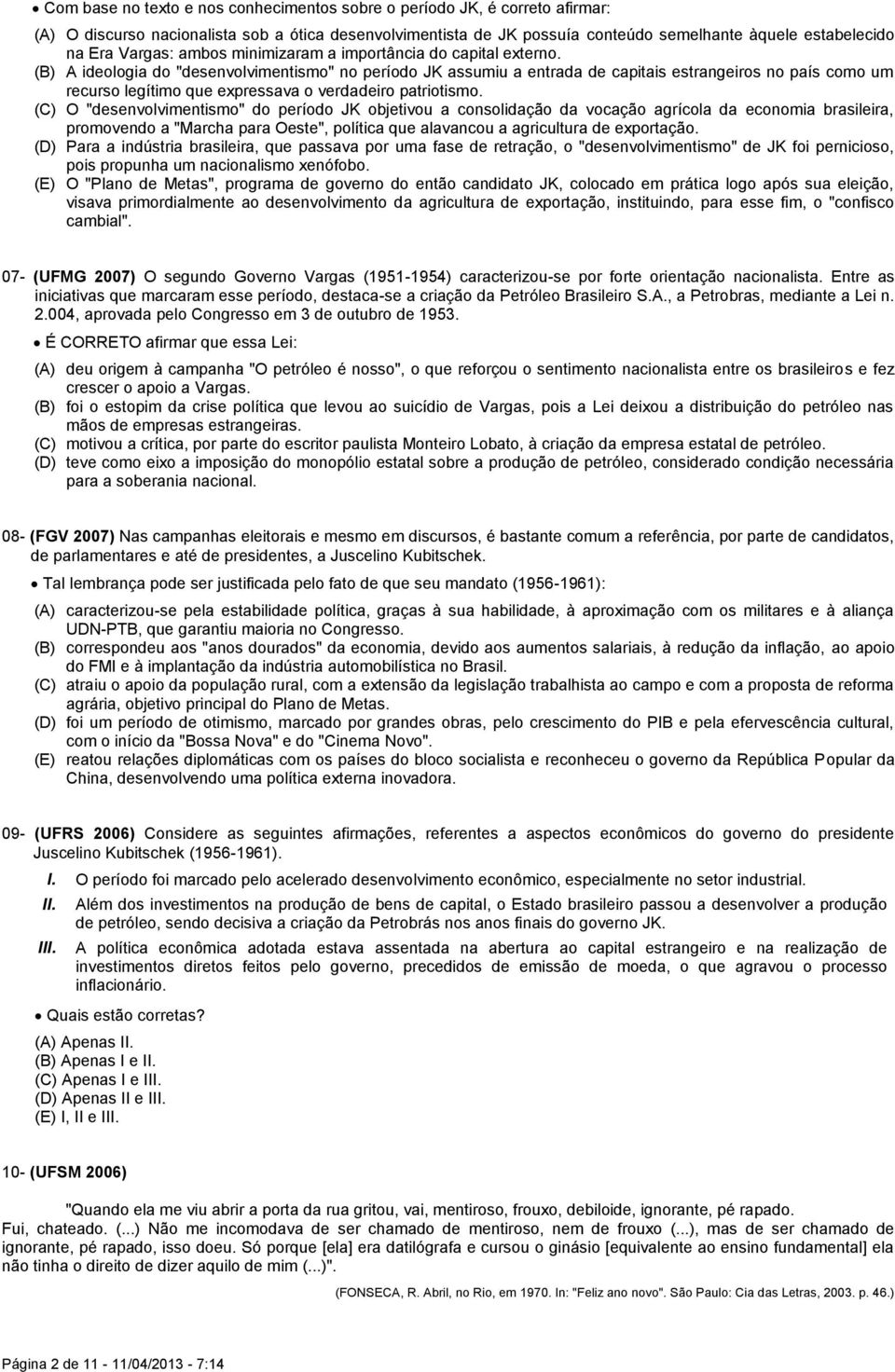 (B) A ideologia do "desenvolvimentismo" no período JK assumiu a entrada de capitais estrangeiros no país como um recurso legítimo que expressava o verdadeiro patriotismo.