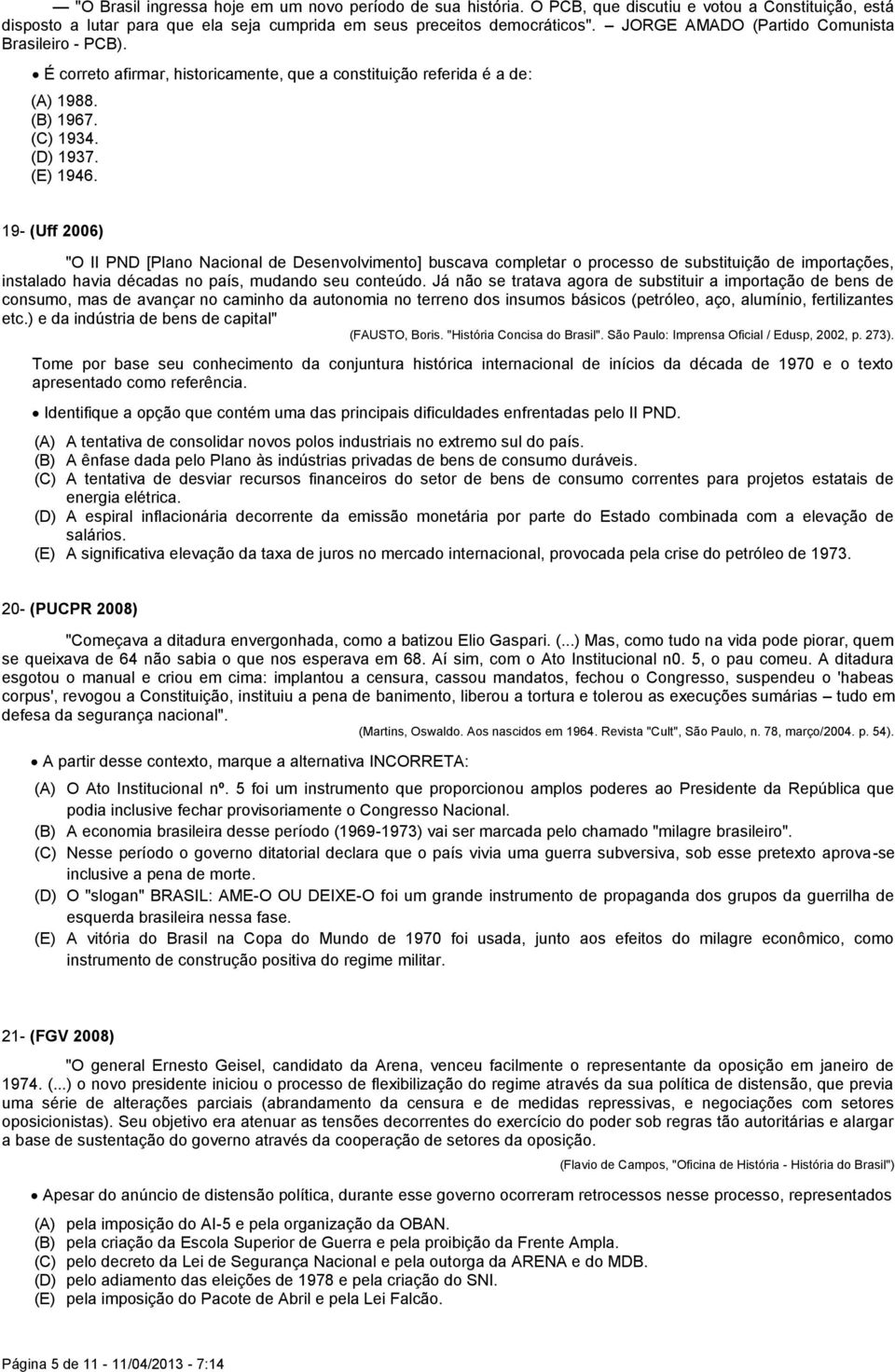 19- (Uff 2006) "O II PND [Plano Nacional de Desenvolvimento] buscava completar o processo de substituição de importações, instalado havia décadas no país, mudando seu conteúdo.