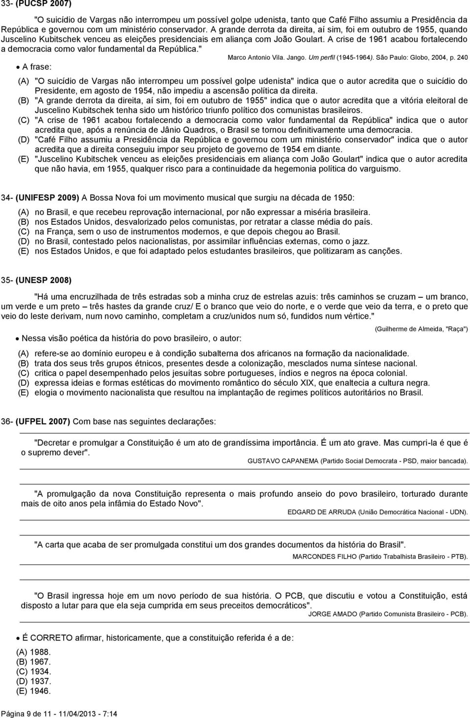 A crise de 1961 acabou fortalecendo a democracia como valor fundamental da República." Marco Antonio Vila. Jango. Um perfil (1945-1964). São Paulo: Globo, 2004, p.