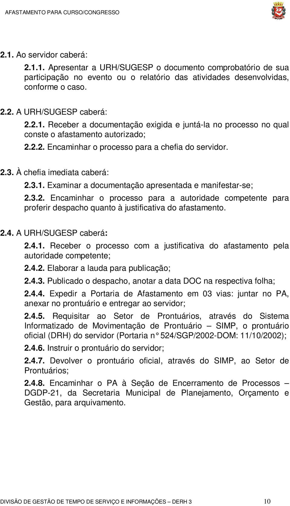 3.2. Encaminhar o processo para a autoridade competente para proferir despacho quanto à justificativa do afastamento. 2.4. A URH/SUGESP caberá: 2.4.1.