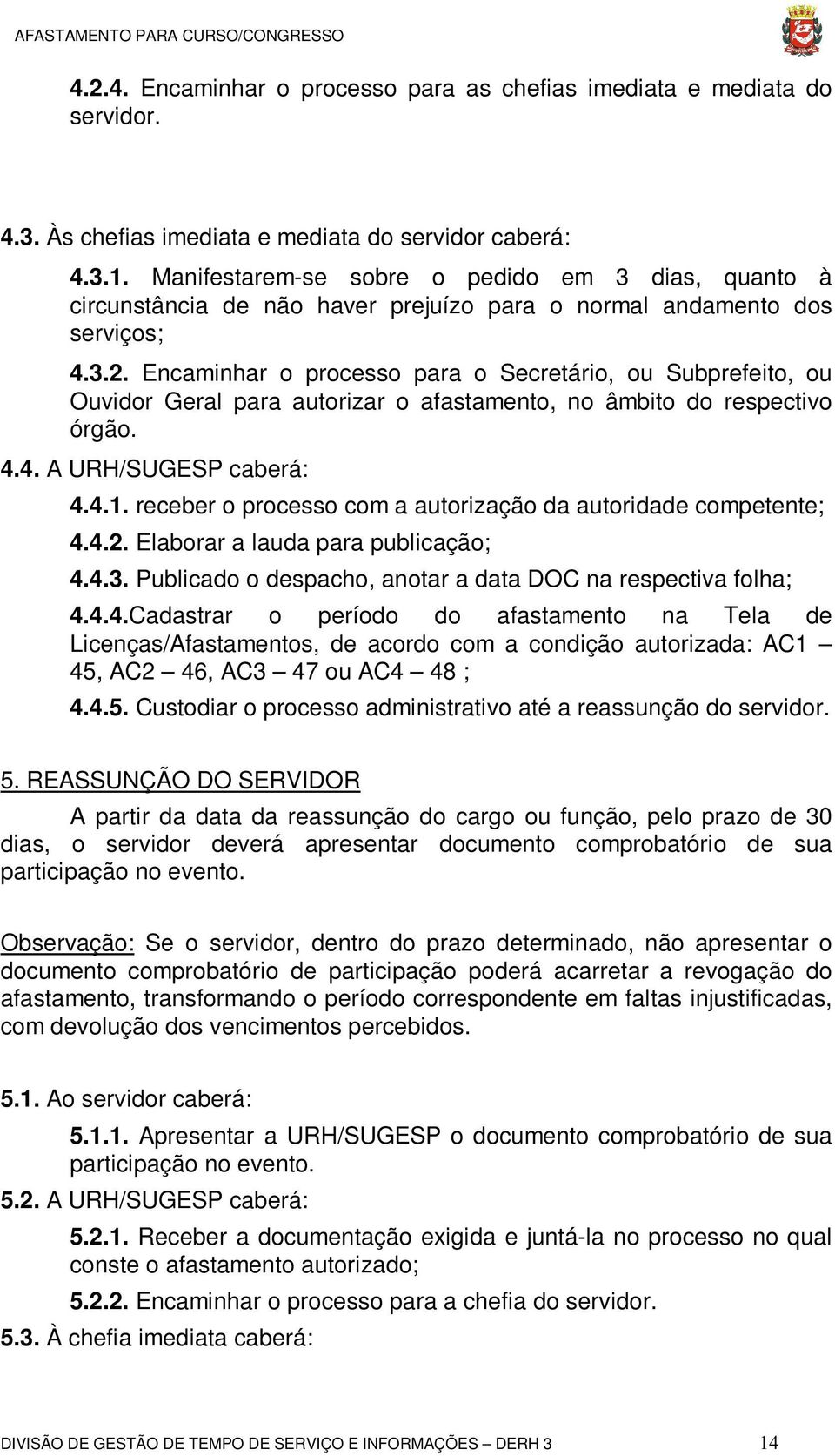 Encaminhar o processo para o Secretário, ou Subprefeito, ou Ouvidor Geral para autorizar o afastamento, no âmbito do respectivo órgão. 4.4. A URH/SUGESP caberá: 4.4.1.