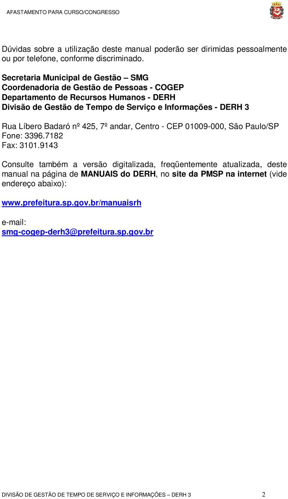 DERH 3 Rua Líbero Badaró nº 425, 7º andar, Centro - CEP 01009-000, São Paulo/SP Fone: 3396.7182 Fax: 3101.