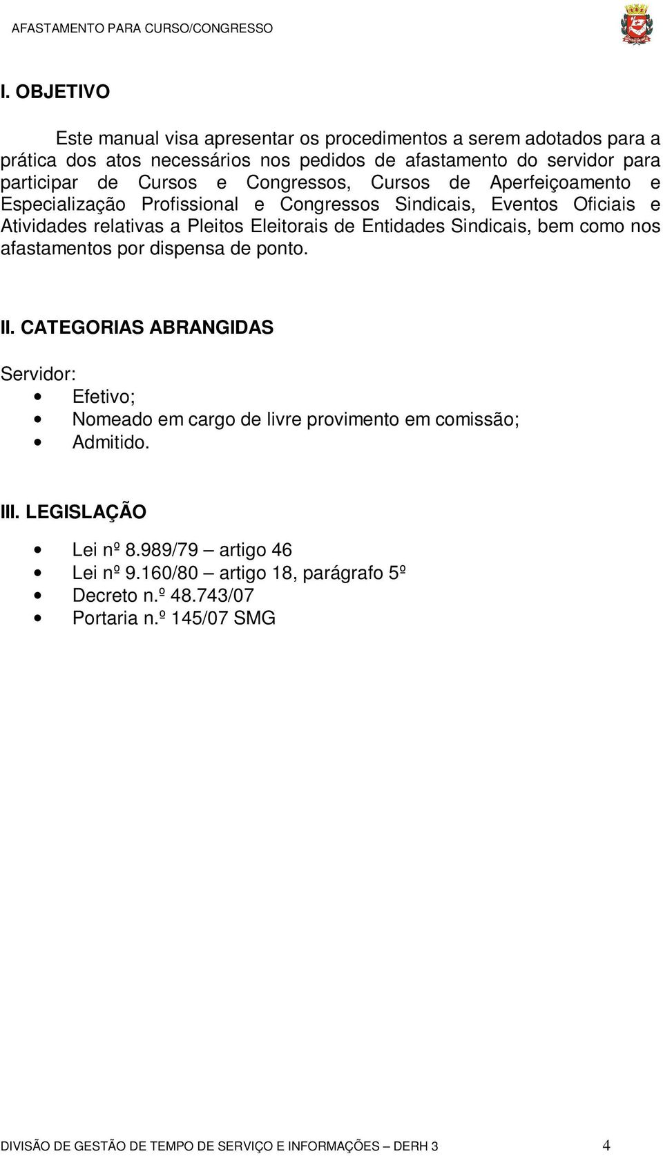 Entidades Sindicais, bem como nos afastamentos por dispensa de ponto. II. CATEGORIAS ABRANGIDAS Servidor: Efetivo; Nomeado em cargo de livre provimento em comissão; Admitido.