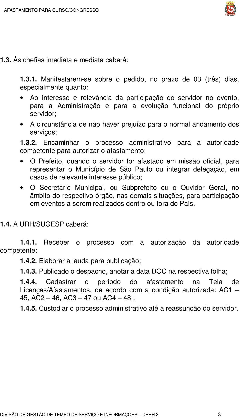 Encaminhar o processo administrativo para a autoridade competente para autorizar o afastamento: O Prefeito, quando o servidor for afastado em missão oficial, para representar o Município de São Paulo