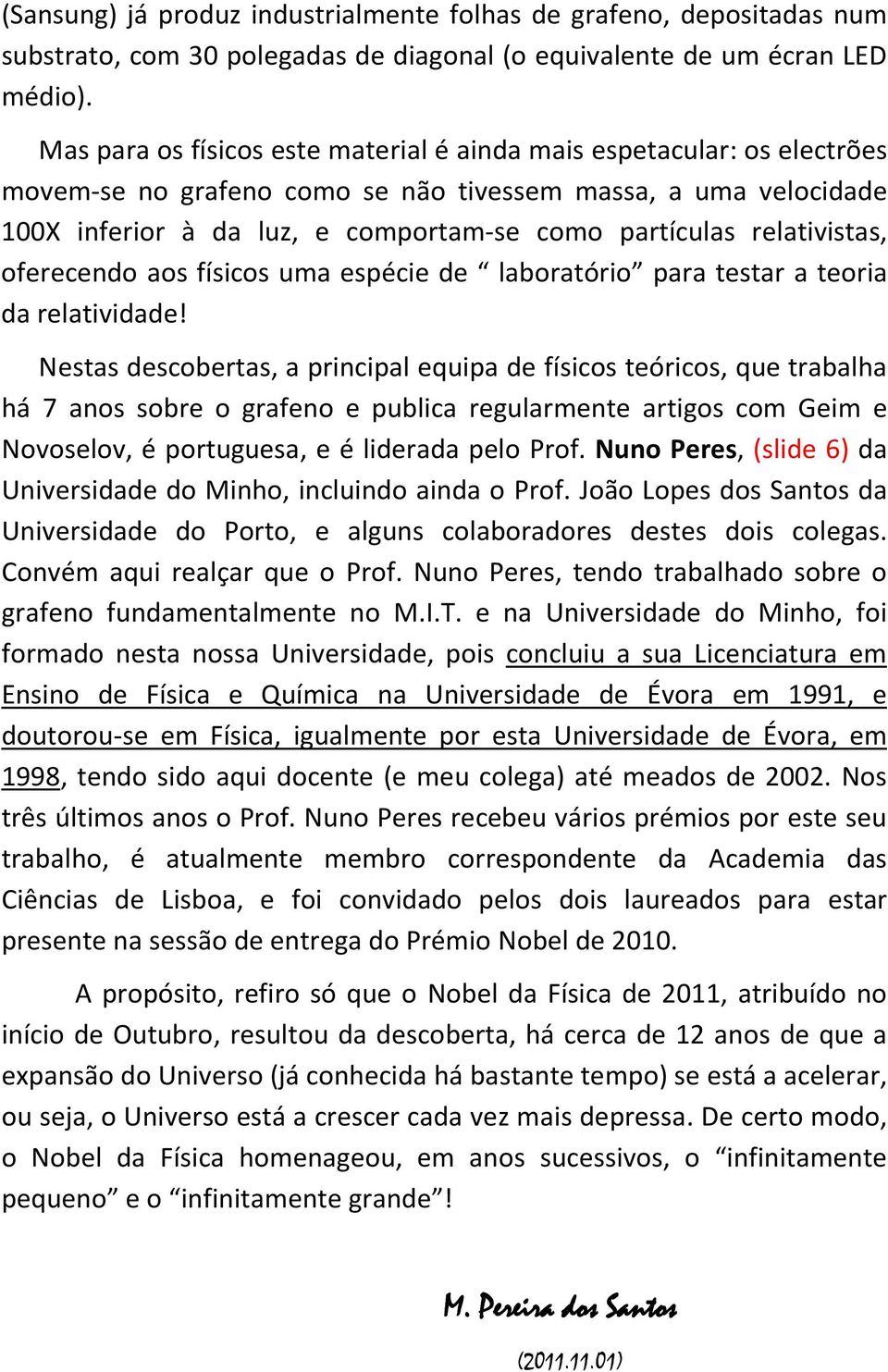 relativistas, oferecendo aos físicos uma espécie de laboratório para testar a teoria da relatividade!