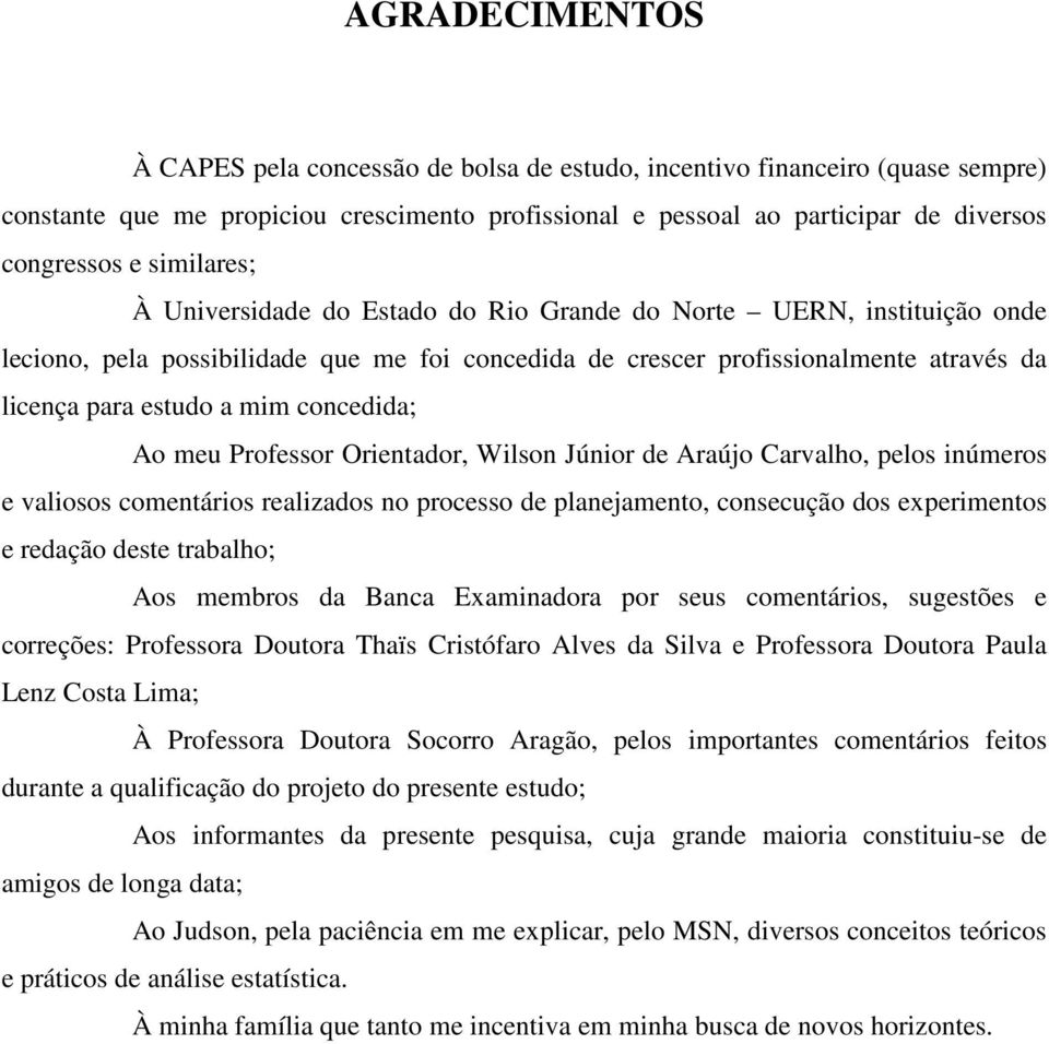 concedida; Ao meu Professor Orientador, Wilson Júnior de Araújo Carvalho, pelos inúmeros e valiosos comentários realizados no processo de planejamento, consecução dos experimentos e redação deste