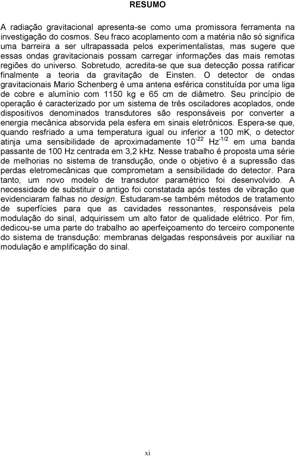 regiões do universo. Sobretudo, acredita-se que sua detecção possa ratificar finalmente a teoria da gravitação de Einsten.