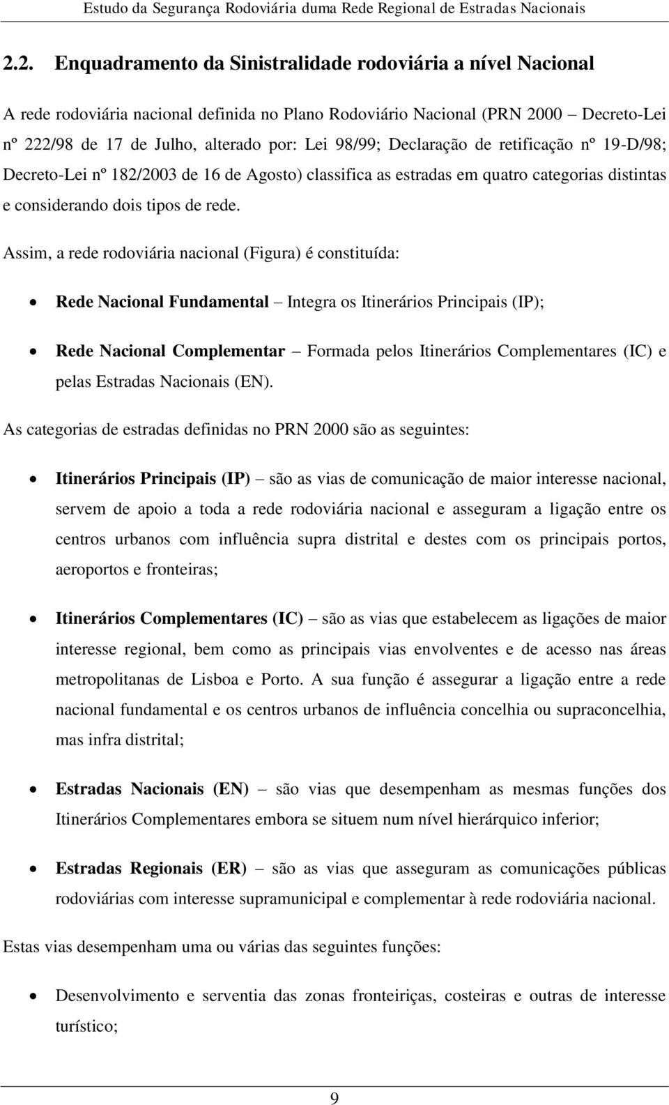 98/99; Declaração de retificação nº 19-D/98; Decreto-Lei nº 182/2003 de 16 de Agosto) classifica as estradas em quatro categorias distintas e considerando dois tipos de rede.