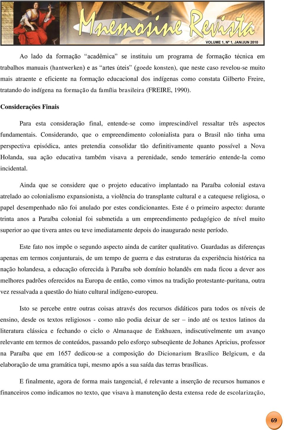 Considerações Finais Para esta consideração final, entende-se como imprescindível ressaltar três aspectos fundamentais.