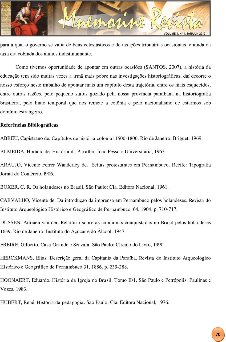 neste trabalho de apontar mais um capítulo desta trajetória, entre os mais esquecidos, entre outras razões, pelo pequeno status gozado pela nossa província paraibana na historiografia brasileira,