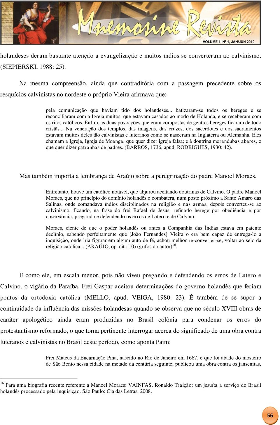 .. batizaram-se todos os hereges e se reconciliaram com a Igreja muitos, que estavam casados ao modo de Holanda, e se receberam com os ritos católicos.