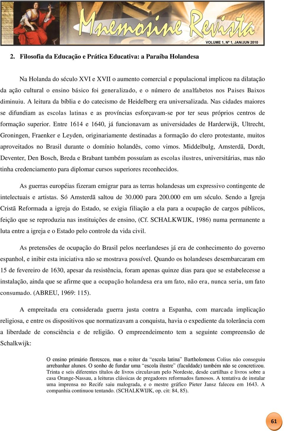 Nas cidades maiores se difundiam as escolas latinas e as províncias esforçavam-se por ter seus próprios centros de formação superior.