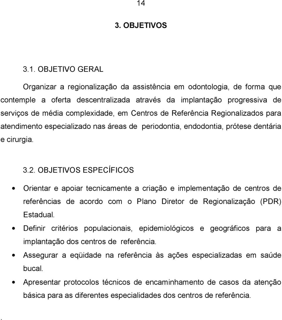 OBJETIVOS ESPECÍFICOS Orientar e apoiar tecnicamente a criação e implementação de centros de referências de acordo com o Plano Diretor de Regionalização (PDR) Estadual.