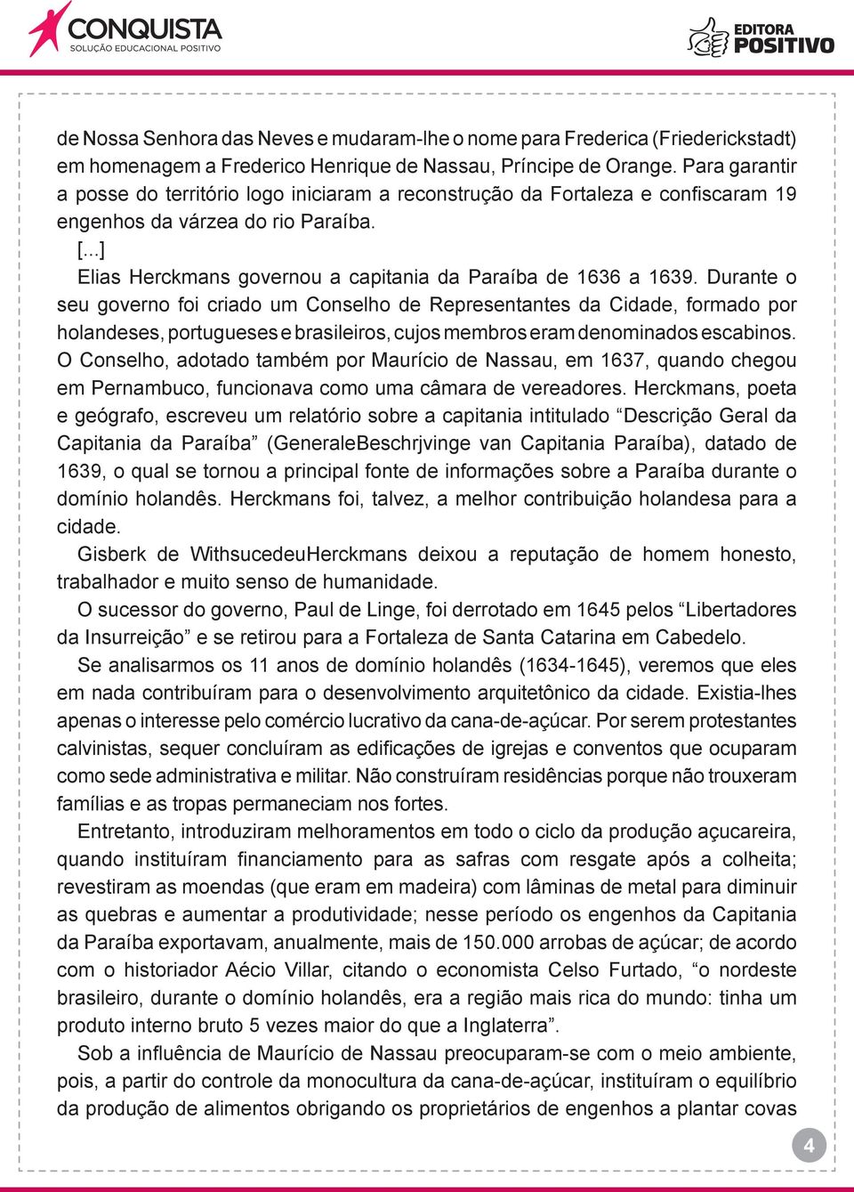 Durante o seu governo foi criado um Conselho de Representantes da Cidade, formado por holandeses, portugueses e brasileiros, cujos membros eram denominados escabinos.