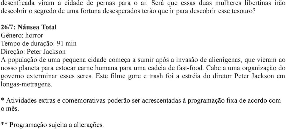 26/7: Náusea Total Gênero: horror Tempo de duração: 91 min Direção: Peter Jackson A população de uma pequena cidade começa a sumir após a invasão de alienígenas, que vieram ao