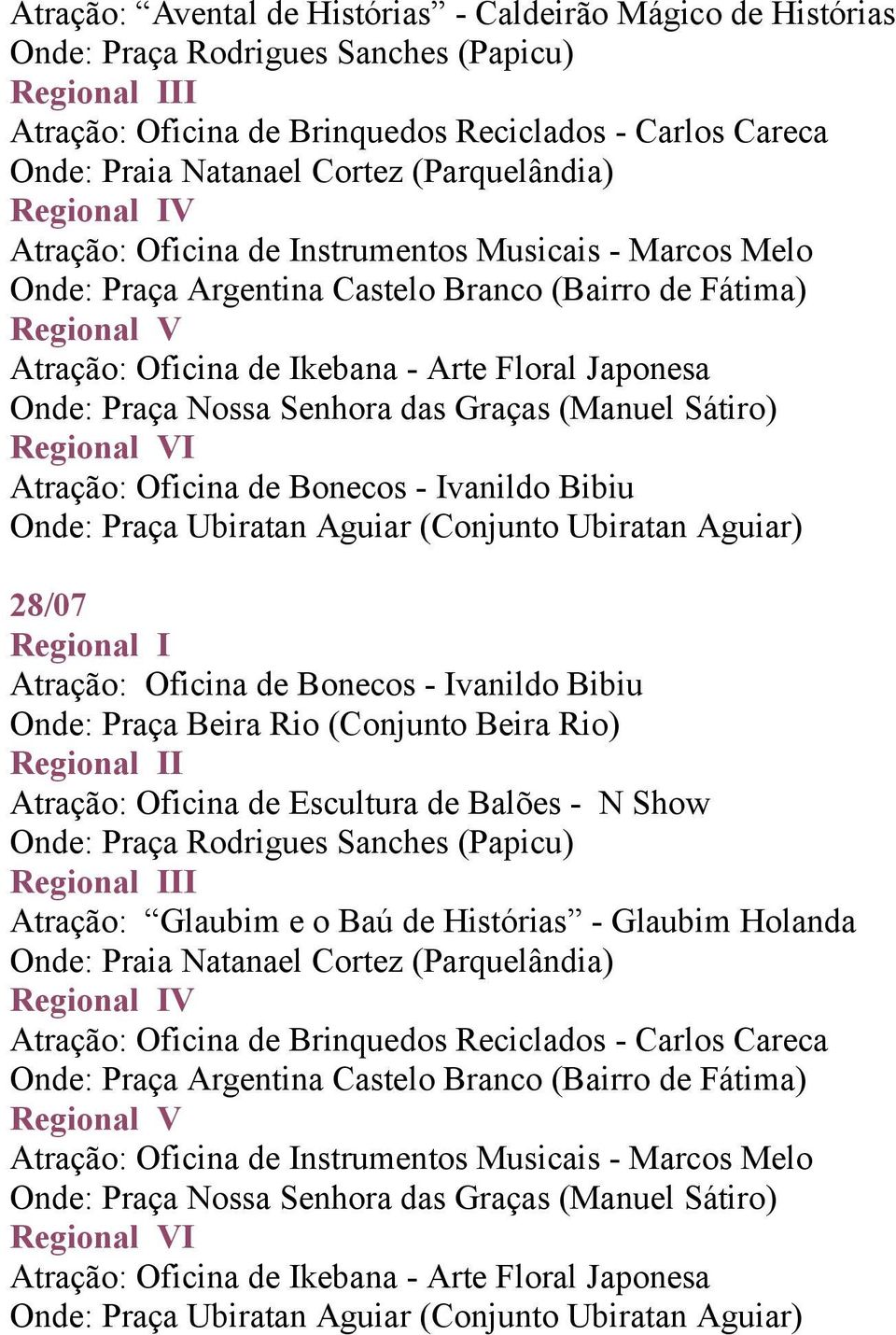 Japonesa Onde: Praça Nossa Senhora das Graças (Manuel Sátiro) Regional VI Atração: Oficina de Bonecos - Ivanildo Bibiu Onde: Praça Ubiratan Aguiar (Conjunto Ubiratan Aguiar) 28/07 Regional I Atração: