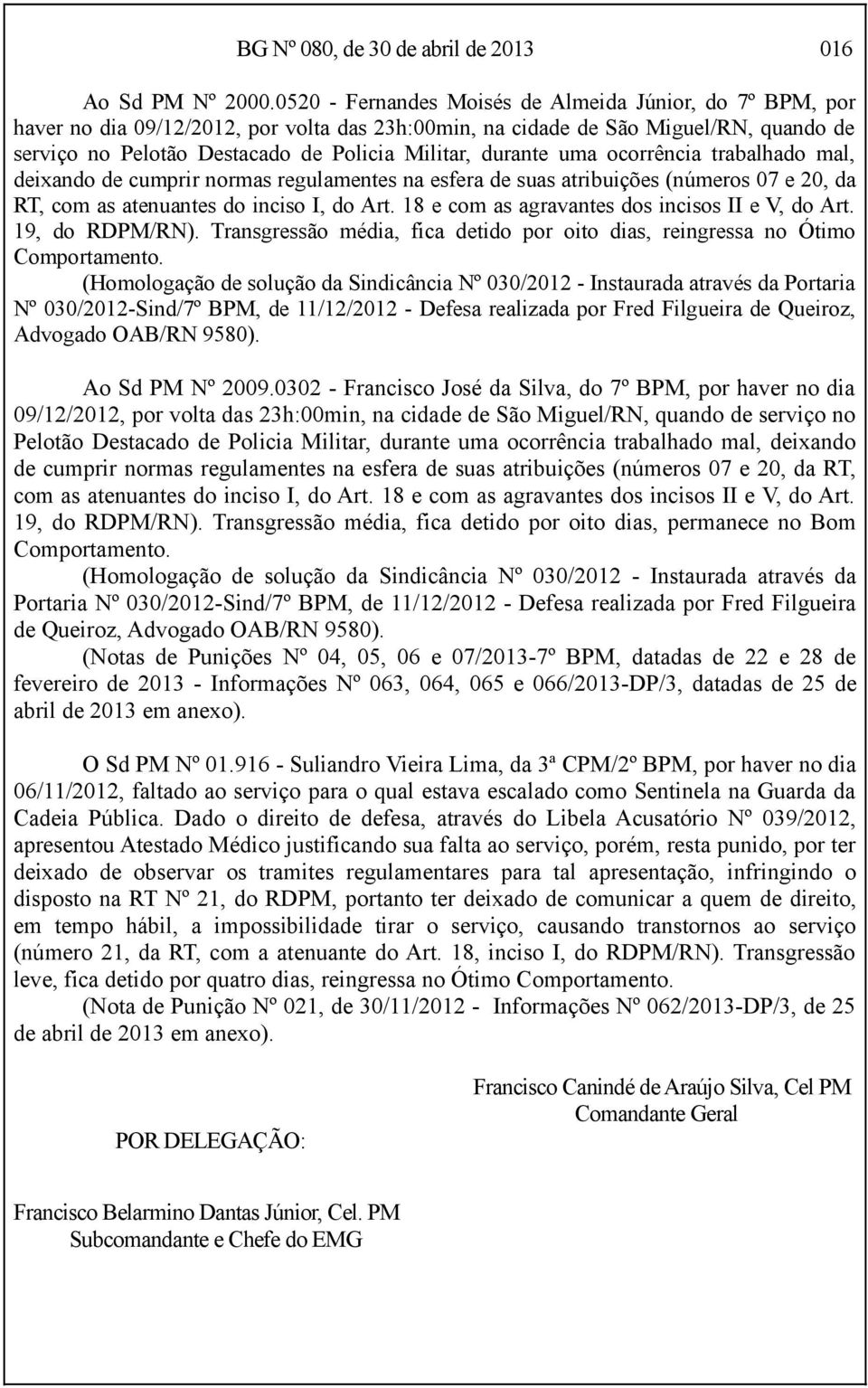 durante uma ocorrência trabalhado mal, deixando de cumprir normas regulamentes na esfera de suas atribuições (números 07 e 20, da RT, com as atenuantes do inciso I, do Art.