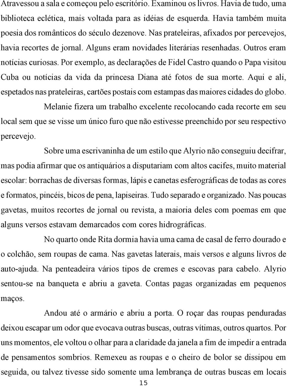 Outros eram notícias curiosas. Por exemplo, as declarações de Fidel Castro quando o Papa visitou Cuba ou notícias da vida da princesa Diana até fotos de sua morte.