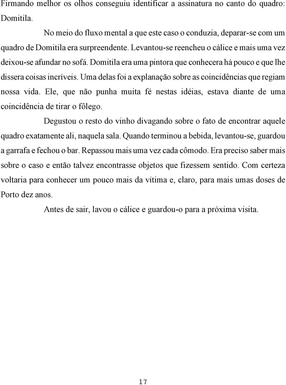 Uma delas foi a explanação sobre as coincidências que regiam nossa vida. Ele, que não punha muita fé nestas idéias, estava diante de uma coincidência de tirar o fôlego.