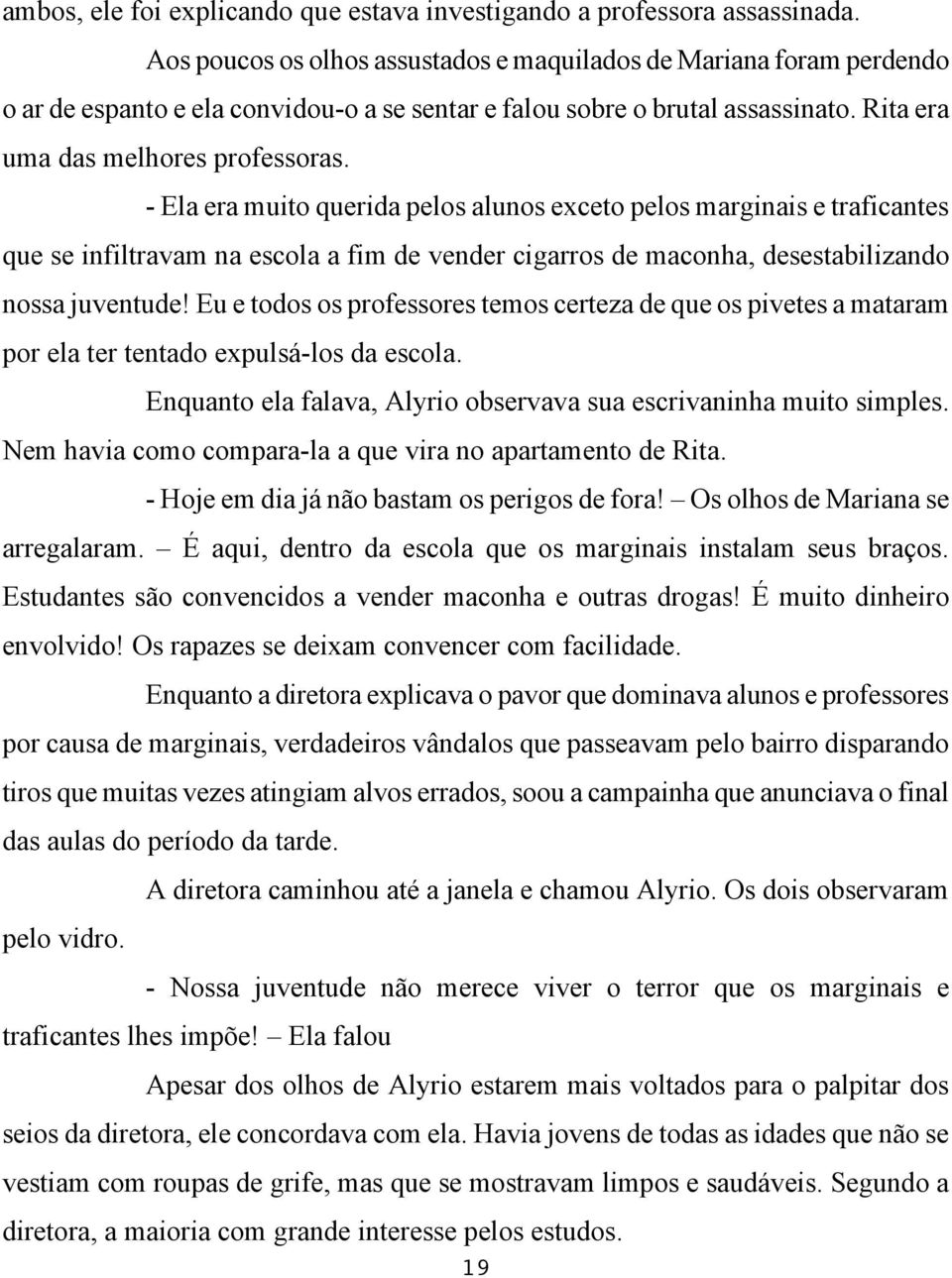 - Ela era muito querida pelos alunos exceto pelos marginais e traficantes que se infiltravam na escola a fim de vender cigarros de maconha, desestabilizando nossa juventude!