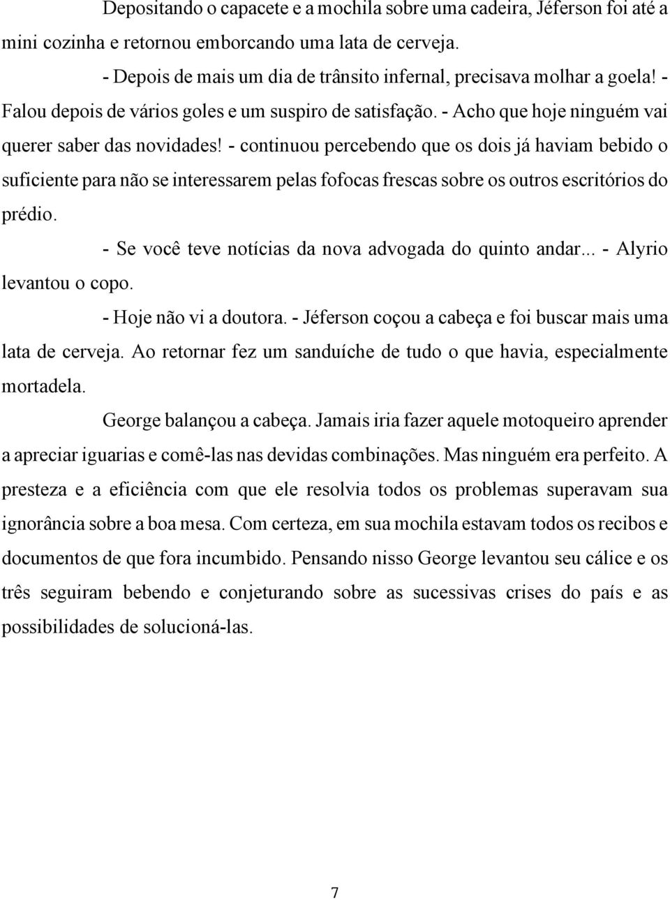 - continuou percebendo que os dois já haviam bebido o suficiente para não se interessarem pelas fofocas frescas sobre os outros escritórios do prédio.