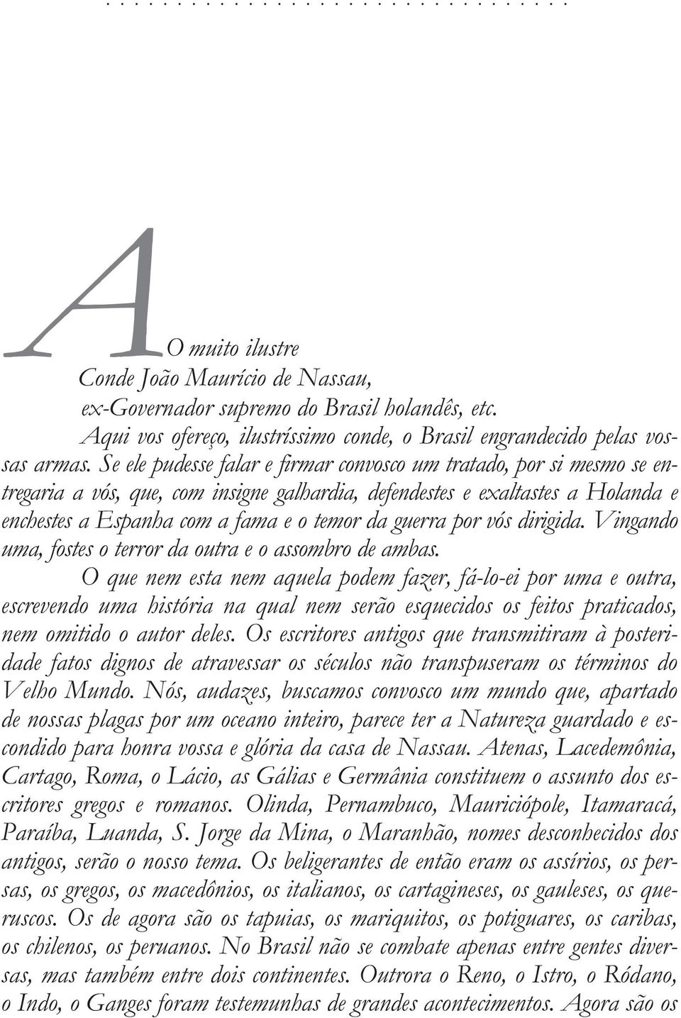 guerra por vós dirigida. Vingando uma, fostes o terror da outra e o assombro de ambas.