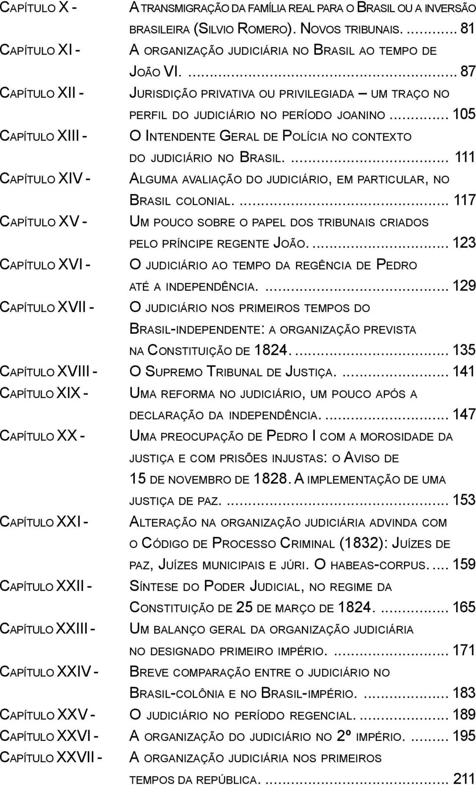 .. 105 O INTENDENTE GERAL DE POLÍCIA NO CONTEXTO DO JUDICIÁRIO NO BRASIL.... 111 ALGUMA AVALIAÇÃO DO JUDICIÁRIO, EM PARTICULAR, NO BRASIL COLONIAL.