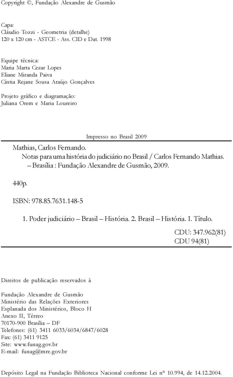 Notas para uma história do judiciário no Brasil / Carlos Fernando Mathias. Brasília : Fundação Alexandre de Gusmão, 2009. 440p. ISBN: 978.85.7631.148-5 Impresso no Brasil 2009 1.
