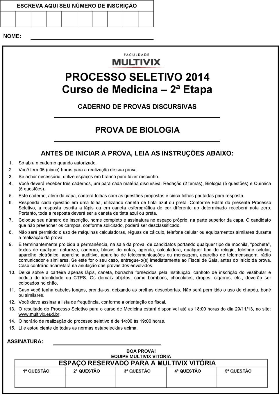 Você deverá receber três cadernos, um para cada matéria discursiva: Redação (2 temas), Biologia (5 questões) e Química (5 questões). 5.