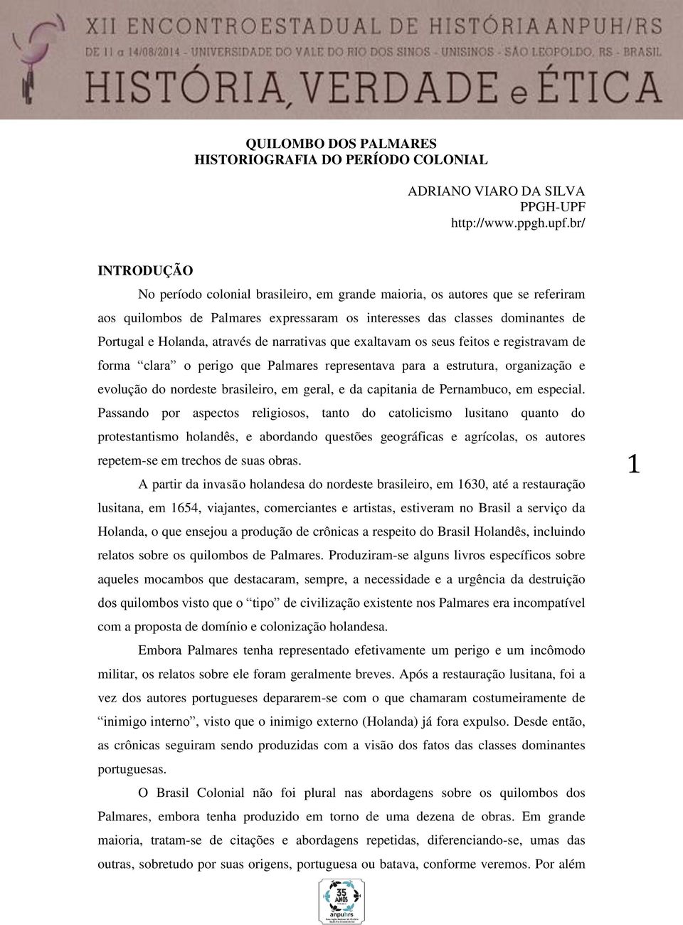 de narrativas que exaltavam os seus feitos e registravam de forma clara o perigo que Palmares representava para a estrutura, organização e evolução do nordeste brasileiro, em geral, e da capitania de