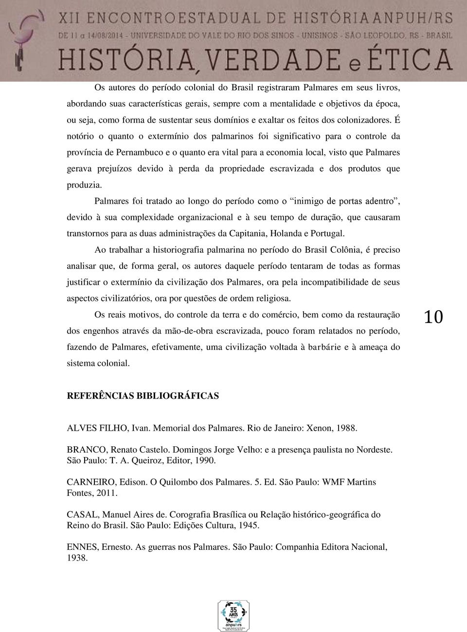 É notório o quanto o extermínio dos palmarinos foi significativo para o controle da província de Pernambuco e o quanto era vital para a economia local, visto que Palmares gerava prejuízos devido à