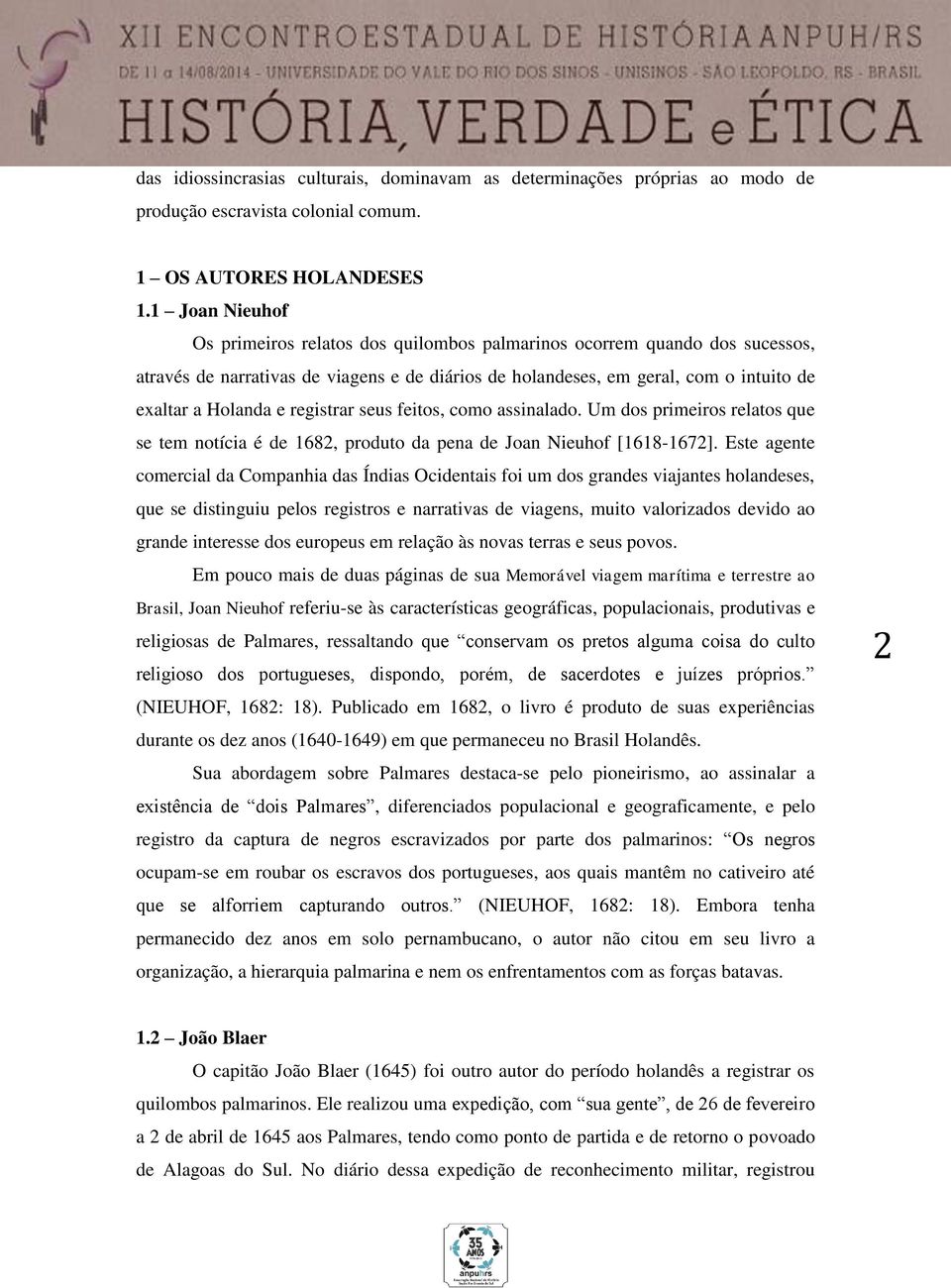 registrar seus feitos, como assinalado. Um dos primeiros relatos que se tem notícia é de 1682, produto da pena de Joan Nieuhof [1618-1672].