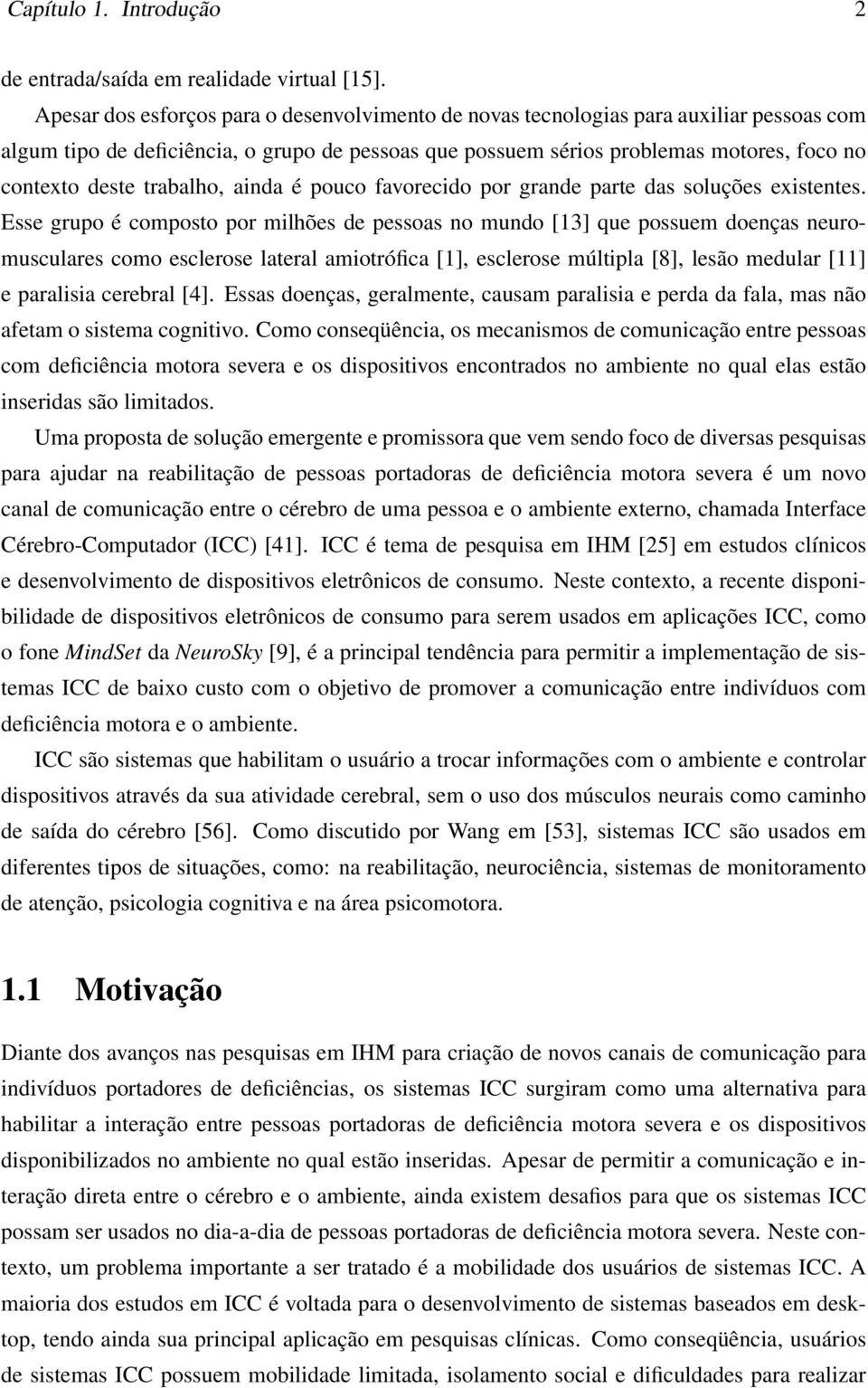 trabalho, ainda é pouco favorecido por grande parte das soluções existentes.