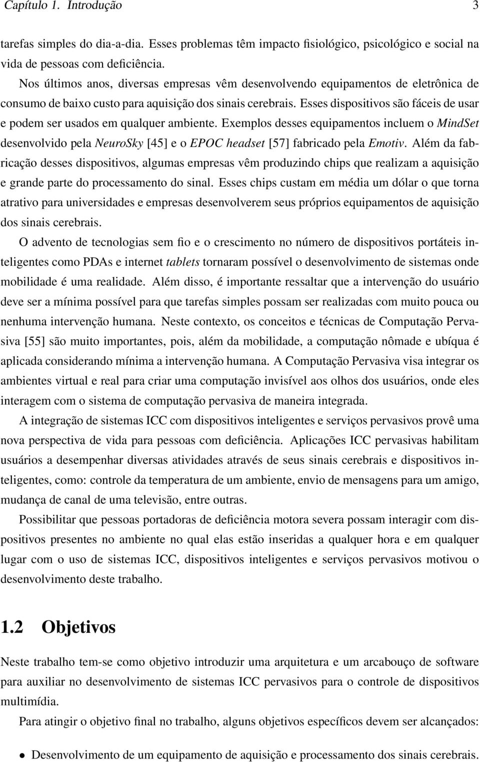 Esses dispositivos são fáceis de usar e podem ser usados em qualquer ambiente.