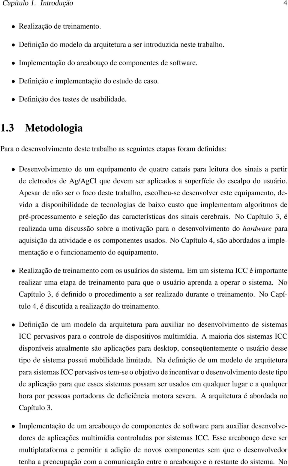 3 Metodologia Para o desenvolvimento deste trabalho as seguintes etapas foram definidas: Desenvolvimento de um equipamento de quatro canais para leitura dos sinais a partir de eletrodos de Ag/AgCl