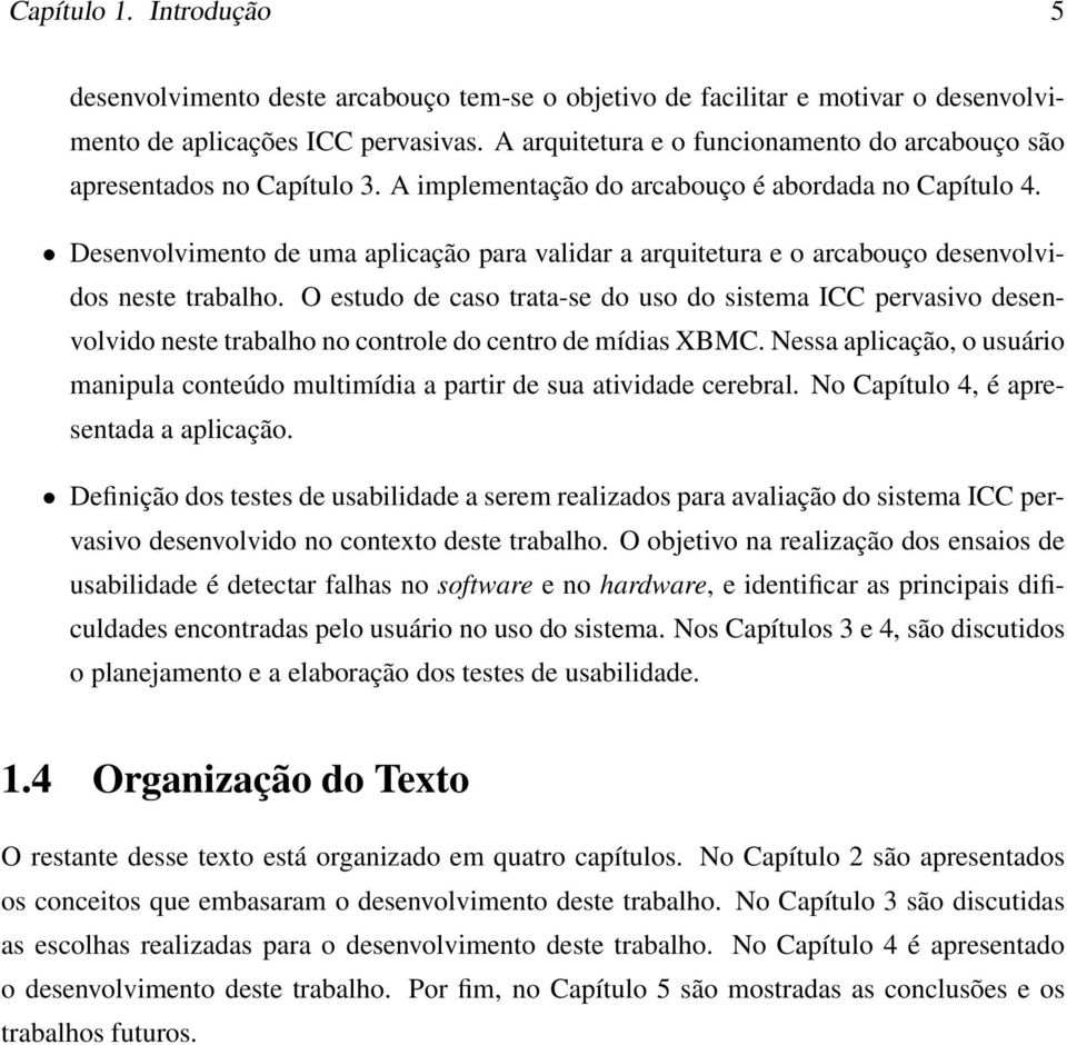 Desenvolvimento de uma aplicação para validar a arquitetura e o arcabouço desenvolvidos neste trabalho.