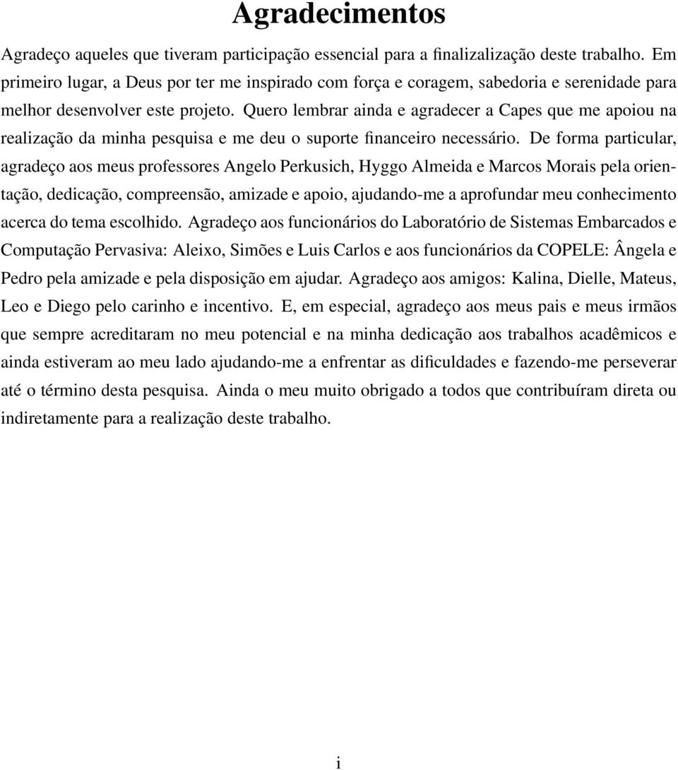 Quero lembrar ainda e agradecer a Capes que me apoiou na realização da minha pesquisa e me deu o suporte financeiro necessário.