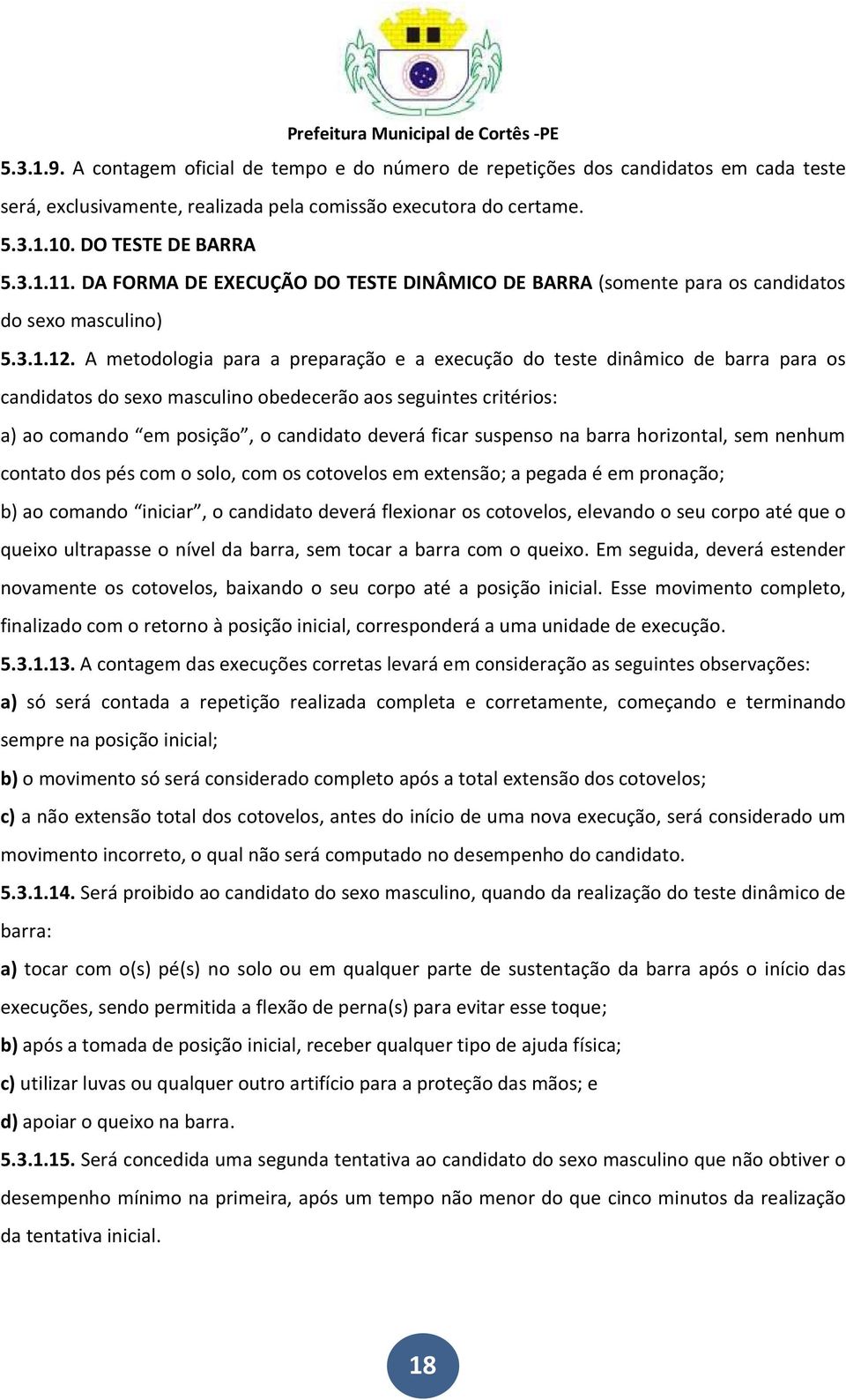 A metodologia para a preparação e a execução do teste dinâmico de barra para os candidatos do sexo masculino obedecerão aos seguintes critérios: a) ao comando em posição, o candidato deverá ficar